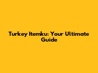 Turkey Itemku: Your Ultimate Guide