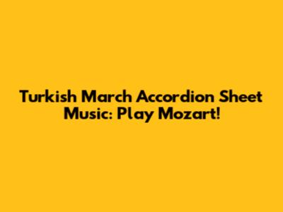 Turkish March Accordion Sheet Music: Play Mozart!