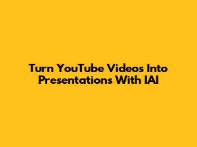 Turn YouTube Videos Into Presentations With IAI