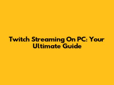 Twitch Streaming On PC: Your Ultimate Guide