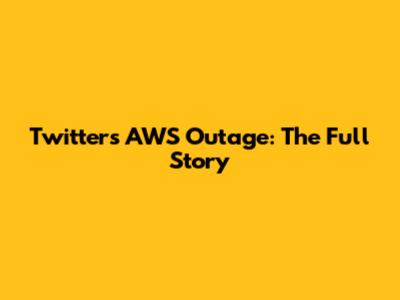 Twitter's AWS Outage: The Full Story