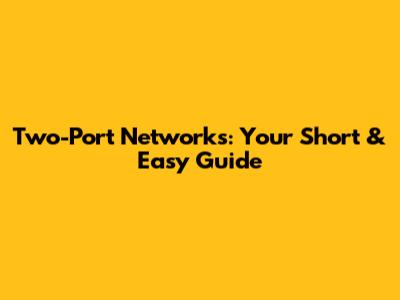 Two-Port Networks: Your Short & Easy Guide