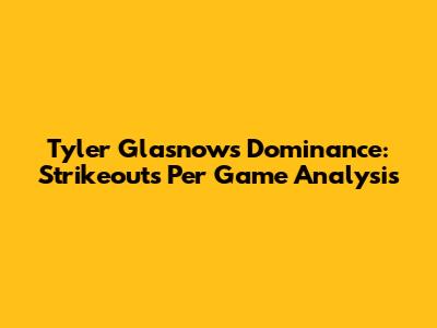 Tyler Glasnow's Dominance: Strikeouts Per Game Analysis