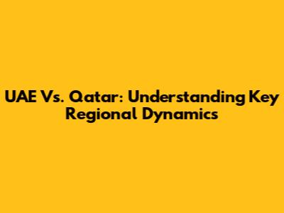UAE Vs. Qatar: Understanding Key Regional Dynamics