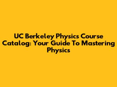 UC Berkeley Physics Course Catalog: Your Guide To Mastering Physics