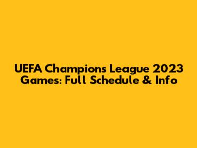 UEFA Champions League 2023 Games: Full Schedule & Info