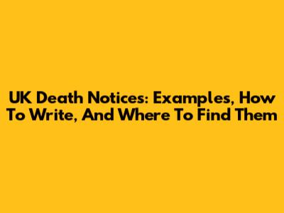 UK Death Notices: Examples, How To Write, And Where To Find Them