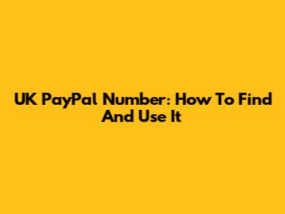 UK PayPal Number: How To Find And Use It