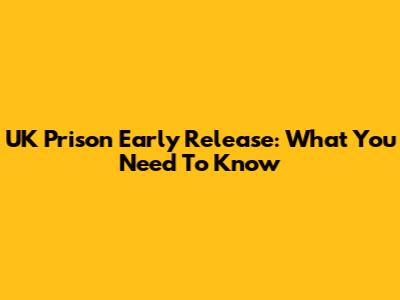 UK Prison Early Release: What You Need To Know