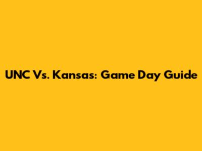 UNC Vs. Kansas: Game Day Guide