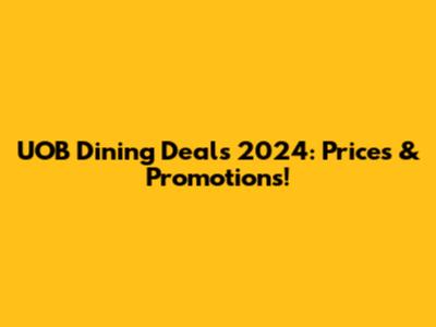 UOB Dining Deals 2024: Prices & Promotions!
