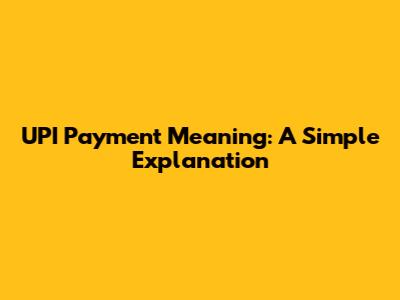 UPI Payment Meaning: A Simple Explanation