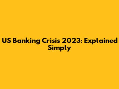 US Banking Crisis 2023: Explained Simply