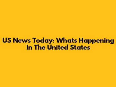 US News Today: What's Happening In The United States