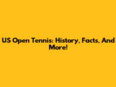US Open Tennis: History, Facts, And More!