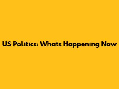 US Politics: What's Happening Now