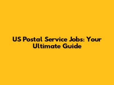 US Postal Service Jobs: Your Ultimate Guide