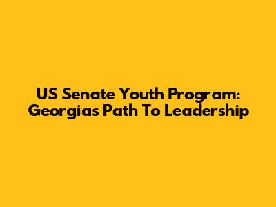 US Senate Youth Program: Georgia's Path To Leadership