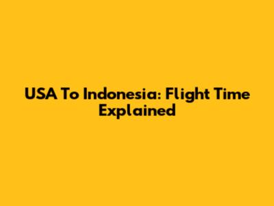 USA To Indonesia: Flight Time Explained