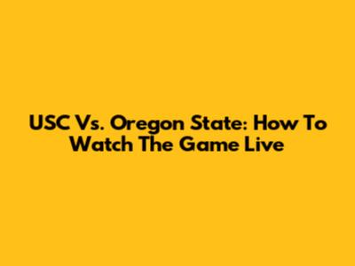 USC Vs. Oregon State: How To Watch The Game Live