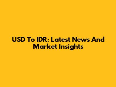 USD To IDR: Latest News And Market Insights