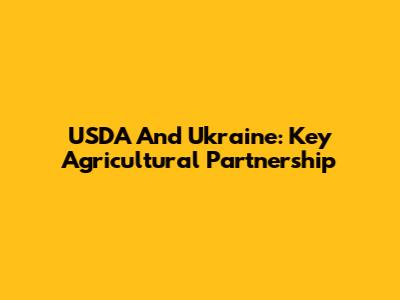 USDA And Ukraine: Key Agricultural Partnership
