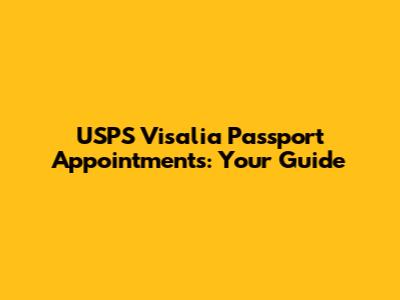 USPS Visalia Passport Appointments: Your Guide