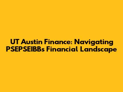 UT Austin Finance: Navigating PSEPSEIBB's Financial Landscape
