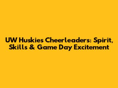 UW Huskies Cheerleaders: Spirit, Skills & Game Day Excitement