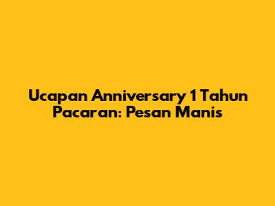 Ucapan Anniversary 1 Tahun Pacaran: Pesan Manis