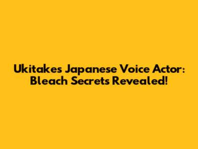 Ukitake's Japanese Voice Actor: Bleach Secrets Revealed!