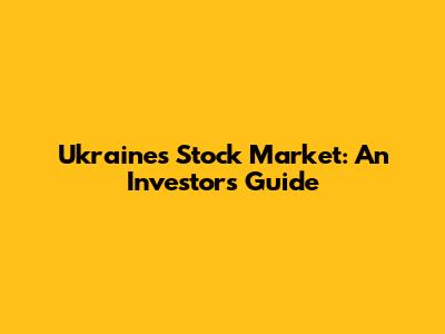 Ukraine's Stock Market: An Investor's Guide