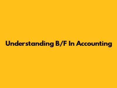 Understanding B/F In Accounting
