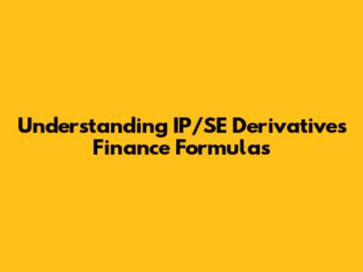 Understanding IP/SE Derivatives Finance Formulas