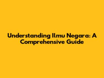 Understanding Ilmu Negara: A Comprehensive Guide