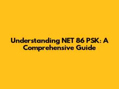 Understanding NET 86 PSK: A Comprehensive Guide