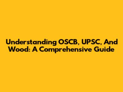 Understanding OSCB, UPSC, And Wood: A Comprehensive Guide