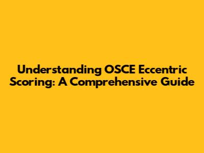 Understanding OSCE Eccentric Scoring: A Comprehensive Guide