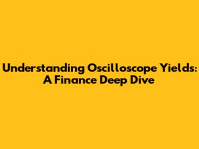 Understanding Oscilloscope Yields: A Finance Deep Dive