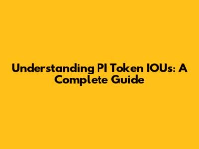 Understanding PI Token IOUs: A Complete Guide