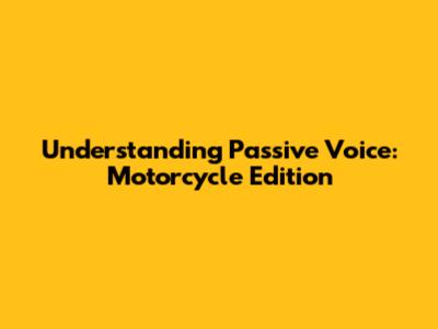 Understanding Passive Voice: Motorcycle Edition
