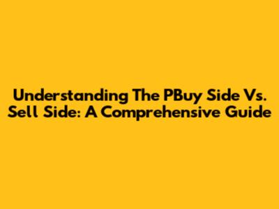 Understanding The PBuy Side Vs. Sell Side: A Comprehensive Guide