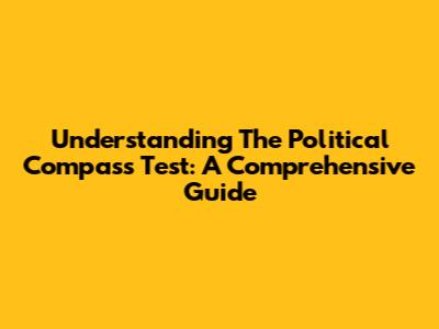 Understanding The Political Compass Test: A Comprehensive Guide