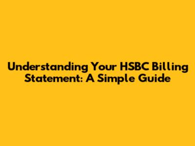 Understanding Your HSBC Billing Statement: A Simple Guide