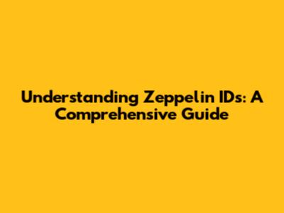 Understanding Zeppelin IDs: A Comprehensive Guide