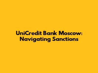 UniCredit Bank Moscow: Navigating Sanctions