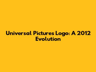Universal Pictures Logo: A 2012 Evolution