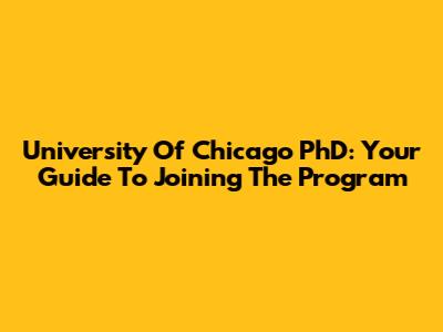 University Of Chicago PhD: Your Guide To Joining The Program