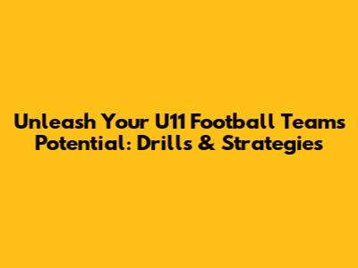 Unleash Your U11 Football Team's Potential: Drills & Strategies