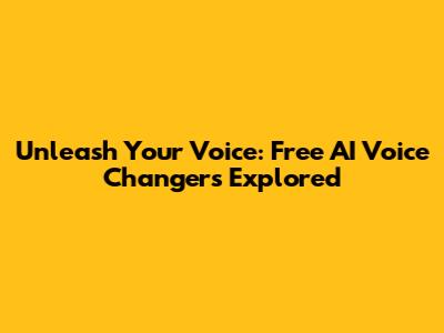 Unleash Your Voice: Free AI Voice Changers Explored